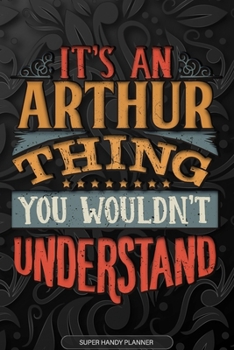 Paperback Arthur: It's An Arthur Thing You Wouldn't Understand - Arthur Name Planner With Notebook Journal Calendar Personel Goals Passw Book