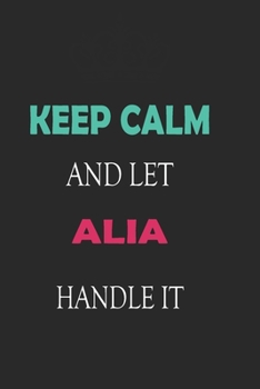 Paperback Keep Calm and let Alia handle it: Lined Notebook / Journal Gift for a Girl or a Woman names Alia, 110 Pages, 6x9, Soft Cover, Matte Finish Book