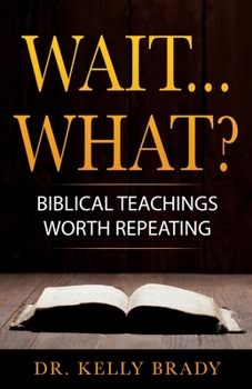 Paperback Wait...What?: Biblical Teachings Worth Repeating Book