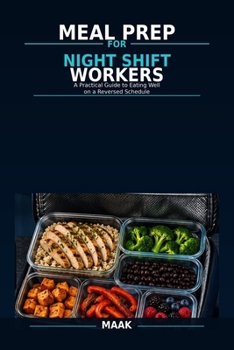 Meal Prep for Night Shift Workers: A Practical Guide to Eating Well on a Reversed Schedule
