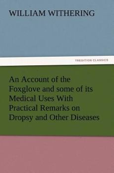 Paperback An Account of the Foxglove and some of its Medical Uses With Practical Remarks on Dropsy and Other Diseases Book