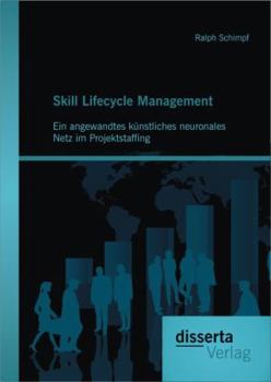 Paperback Skill Lifecycle Management: Ein angewandtes künstliches neuronales Netz im Projektstaffing [German] Book