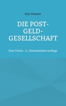 Paperback Die Post-Geld-Gesellschaft: Eine Vision - 2., überarbeitete Auflage [German] Book