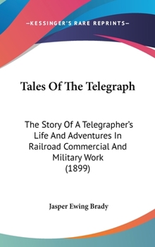 Hardcover Tales Of The Telegraph: The Story Of A Telegrapher's Life And Adventures In Railroad Commercial And Military Work (1899) Book