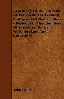 Paperback Genealogy Of The Surname Yarker - With The Leyburn, And Several Allied Families - Resident In The Counties Of Yorkshire, Durham, Westmoreland And Lanc Book