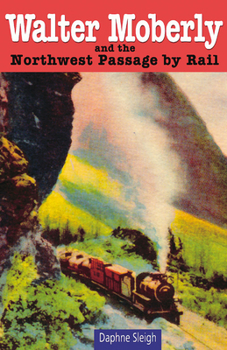 Paperback Walter Moberly: And the Northwest Passage by Rail Book