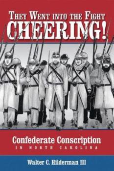 Paperback They Went into the Fight Cheering: Confederate Conscription in North Carolina Book