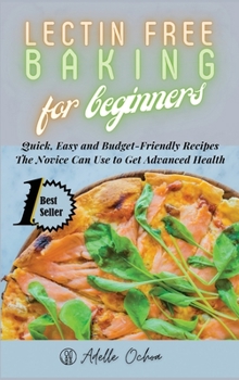 Hardcover Lectin Free Baking for Beginners: Quick, Easy and Budget-Friendly Recipes The Novice Can Use to Get Advanced Health Book