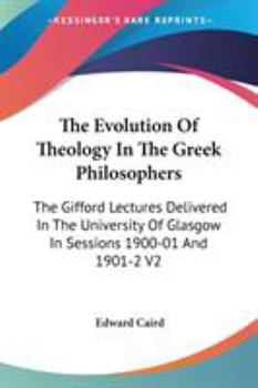 Paperback The Evolution Of Theology In The Greek Philosophers: The Gifford Lectures Delivered In The University Of Glasgow In Sessions 1900-01 And 1901-2 V2 Book