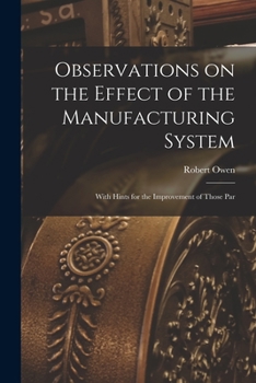 Paperback Observations on the Effect of the Manufacturing System: With Hints for the Improvement of Those Par Book