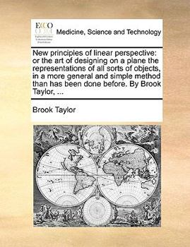 Paperback New principles of linear perspective: or the art of designing on a plane the representations of all sorts of objects, in a more general and simple met Book