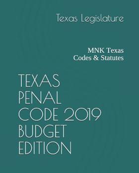 TEXAS PENAL CODE 2019 BUDGET EDITION: MNK Texas Codes & Statutes