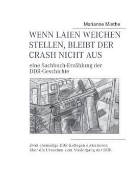 Paperback Wenn Laien Weichen stellen, bleibt der Crash nicht aus: eine Sachbuch-Erz?hlung der DDR-Geschichte [German] Book