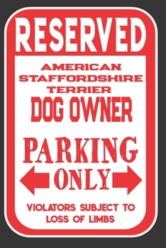 Paperback Reserved American Staffordshire Terrier Dog Owner Parking Only. Violators Subject To Loss Of Limbs: Blank Lined Notebook To Write In - Funny Gift For Book