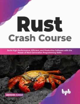 Paperback Rust Crash Course: Build High-Performance, Efficient and Productive Software with the Power of Next-Generation Programming Skills (English Edition) Book