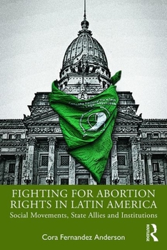 Paperback Fighting for Abortion Rights in Latin America: Social Movements, State Allies and Institutions Book