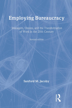 Hardcover Employing Bureaucracy: Managers, Unions, and the Transformation of Work in the 20th Century, Revised Edition Book