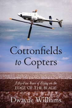Paperback Cottonfields to Copters: Fifty-Five Years of Flying on the Edge of the Blade Book