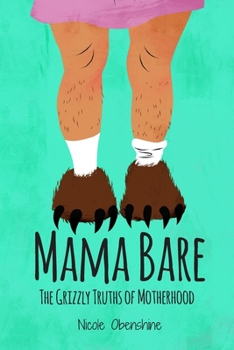 Paperback Mama Bare: The Grizzly Truths of Motherhood Book