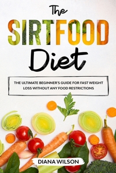 Paperback The Sirtfood Diet: The Ultimate Beginner's Guide for Diet Fast Weight Loss Without Any Food Restrictions Book
