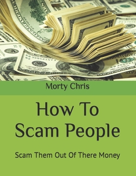 How To Scam People: Scam Them Out Of There Money
