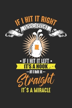 If I hit it right it's a slice If I hit left it's a hook If I hit it Straight it's a miracle: Golf Miracle Lustiger Club Grüner Golfspieler ... Formeln | Organizer Schreibheft Plane
