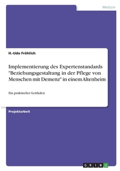 Paperback Implementierung des Expertenstandards "Beziehungsgestaltung in der Pflege von Menschen mit Demenz" in einem Altenheim: Ein praktischer Leitfaden [German] Book