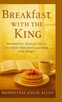 Breakfast With The King: Prophetic Reflections to Feed the Soul and Stir the Spirit