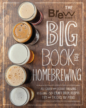 Paperback The Brew Your Own Big Book of Homebrewing: All-Grain and Extract Brewing * Kegging * 50+ Craft Beer Recipes * Tips and Tricks from the Pros Book