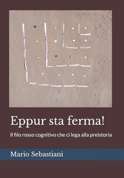 Eppur sta ferma!: Il filo rosso cognitivo che ci lega alla preistoria (Italian Edition)