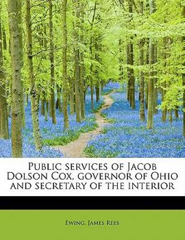 Paperback Public Services of Jacob Dolson Cox, Governor of Ohio and Secretary of the Interior Book