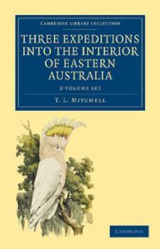 Paperback Three Expeditions Into the Interior of Eastern Australia 2 Volume Set: With Descriptions of the Recently Explored Region of Australia Felix and of the Book