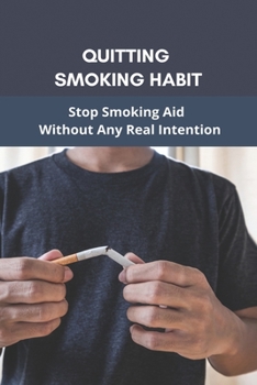 Paperback Quitting Smoking Habit: Stop Smoking Aid Without Any Real Intention: Ways To Quit Smoking Cigarettes Book