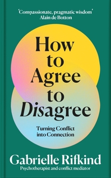 The Art of Disagreeing: Turning Discord Into Dialogue and Building Better Relationships in Work and Life