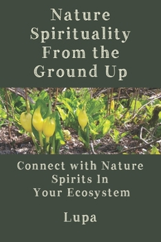 Paperback Nature Spirituality From the Ground Up: Connect With Nature Spirits In Your Ecosystem Book