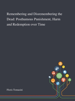 Hardcover Remembering and Disremembering the Dead: Posthumous Punishment, Harm and Redemption Over Time Book