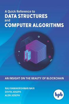 Paperback A Quick Reference to Data Structures and Computer Algorithms: An Insight on the Beauty of Blockchain Book