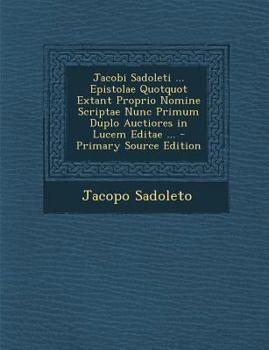 Paperback Jacobi Sadoleti ... Epistolae Quotquot Extant Proprio Nomine Scriptae Nunc Primum Duplo Auctiores in Lucem Editae ... - Primary Source Edition [Latin] Book