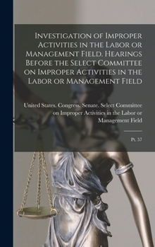 Investigation of Improper Activities in the Labor or Management Field. Hearings Before the Select Committee on Improper Activities in the Labor or Management Field: Pt. 57