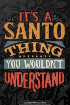 Its A Santo Thing You Wouldnt Understand: Santo Name Planner With Notebook Journal Calendar Personal Goals Password Manager & Much More, Perfect Gift For Santo