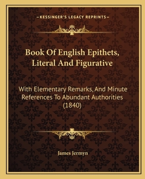 Paperback Book Of English Epithets, Literal And Figurative: With Elementary Remarks, And Minute References To Abundant Authorities (1840) Book
