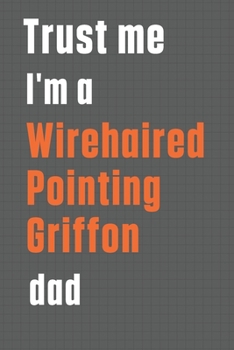 Paperback Trust me I'm a Wirehaired Pointing Griffon dad: For Wirehaired Pointing Griffon Dog Dad Book