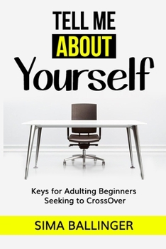 Paperback Tell Me About Yourself: Keys for Adulting Beginners Seeking to CrossOver Book