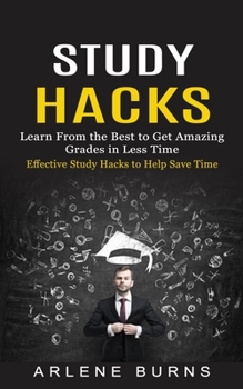 Paperback Study Hacks: Effective Study Hacks to Help Save Time (Learn From the Best to Get Amazing Grades in Less Time) Book