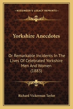 Yorkshire Anecdotes: Or Remarkable Incidents In The Lives Of Celebrated Yorkshire Men And Women