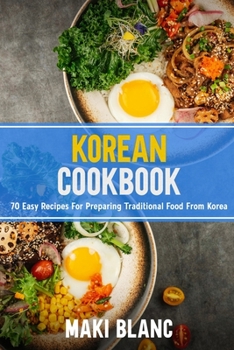 Paperback Korean Cookbok: 70 Easy Recipes For Preparing Traditional Food From Korea Book