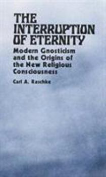 Hardcover The Interruption of Eternity: Modern Gnosticism and the Origins of the New Religious Consciousness Book