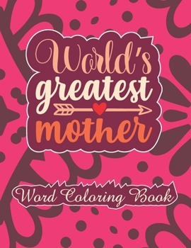 World's Greatest Mother: word coloring book: Mothers day Word Coloring Book for Good Vibes, 8.5" X11" 101 Pages, 49 Beautiful Unique Designs
