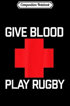 Paperback Composition Notebook: Give Blood Play Rugby Sport Donor Give Away Gift Journal/Notebook Blank Lined Ruled 6x9 100 Pages Book