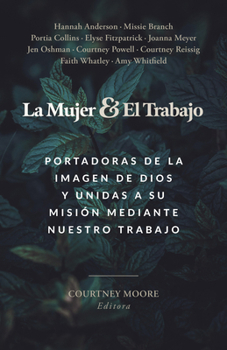 Paperback La Mujer Y El Trabajo: Portadoras de la Imagen de Dios Y Unidas a Su Misión Mediante Nuestro Trabajo [Spanish] Book